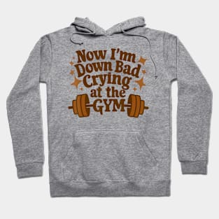 Now I'm Down Bad Crying At The Gym Fun Gymer Hoodie